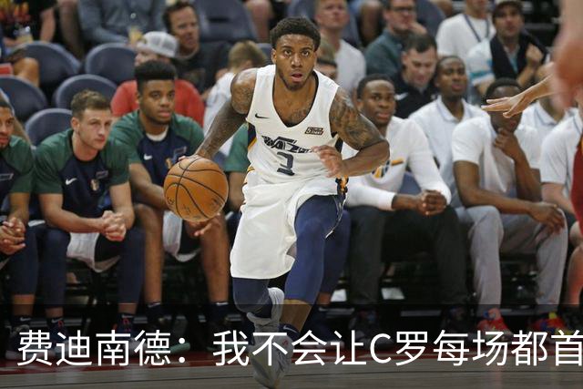 费迪南德：我不会让C罗每场都首发 主帅需要提前跟他沟通换人计划